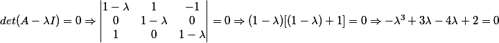 det(A-\lambda I)=0\Rightarrow \begin{vmatrix} 1-\lambda &1 &-1 \\ 0&1-\lambda &0 \\ 1&0 &1-\lambda \end{vmatrix} =0 \Rightarrow (1-\lambda )[(1-\lambda )+1]=0\Rightarrow -\lambda ^{3}+3\lambda -4\lambda +2 =0